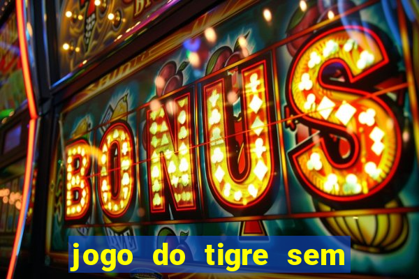 jogo do tigre sem colocar dinheiro